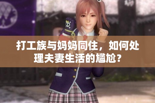 打工族与妈妈同住，如何处理夫妻生活的尴尬？