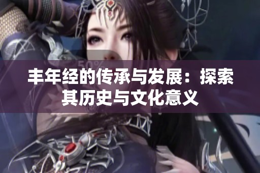 丰年经的传承与发展：探索其历史与文化意义
