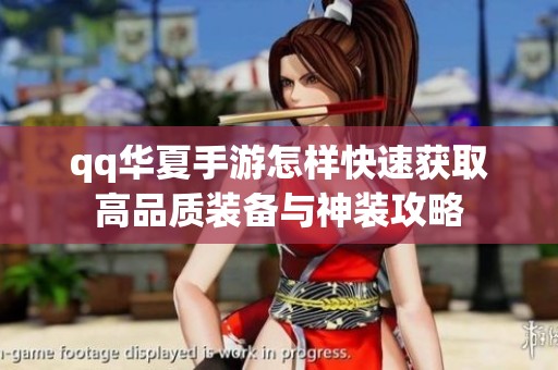 qq华夏手游怎样快速获取高品质装备与神装攻略