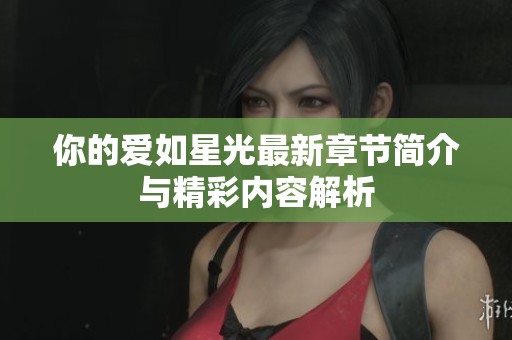 你的爱如星光最新章节简介与精彩内容解析