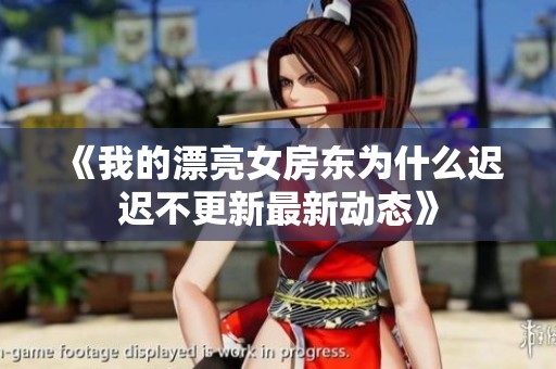 《我的漂亮女房东为什么迟迟不更新最新动态》