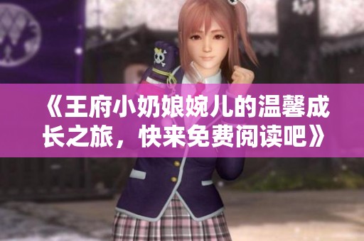 《王府小奶娘婉儿的温馨成长之旅，快来免费阅读吧》