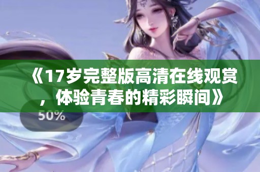 《17岁完整版高清在线观赏，体验青春的精彩瞬间》