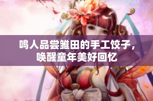 鸣人品尝雏田的手工饺子，唤醒童年美好回忆