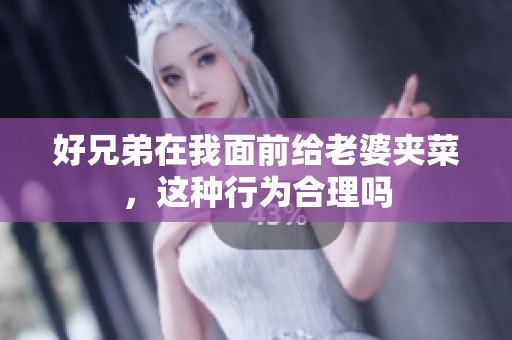 好兄弟在我面前给老婆夹菜，这种行为合理吗