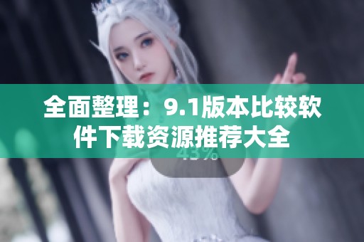 全面整理：9.1版本比较软件下载资源推荐大全