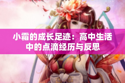 小霜的成长足迹：高中生活中的点滴经历与反思