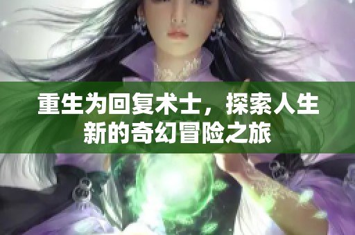 重生为回复术士，探索人生新的奇幻冒险之旅