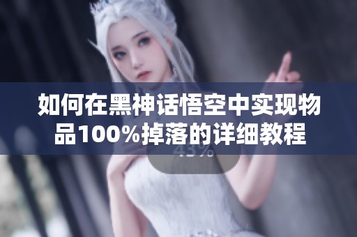 如何在黑神话悟空中实现物品100%掉落的详细教程