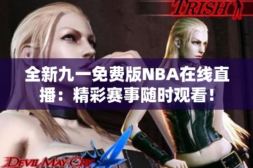 全新九一免费版NBA在线直播：精彩赛事随时观看！