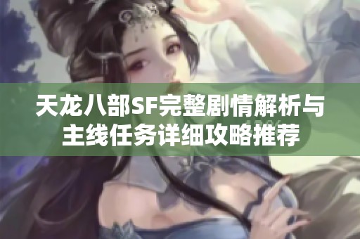 天龙八部SF完整剧情解析与主线任务详细攻略推荐