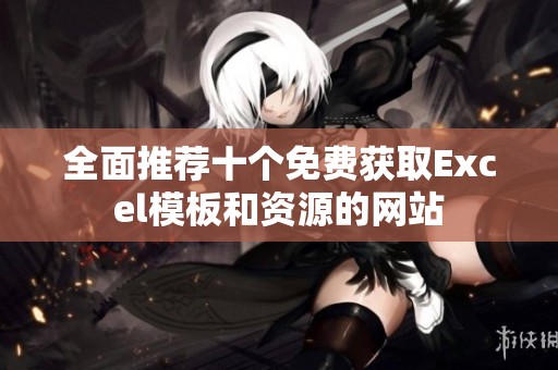 全面推荐十个免费获取Excel模板和资源的网站