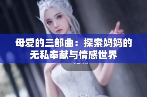 母爱的三部曲：探索妈妈的无私奉献与情感世界