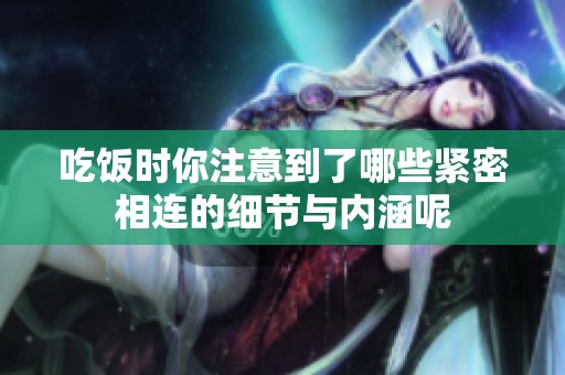 吃饭时你注意到了哪些紧密相连的细节与内涵呢