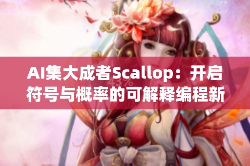 AI集大成者Scallop：开启符号与概率的可解释编程新时代