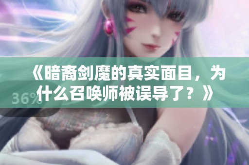 《暗裔剑魔的真实面目，为什么召唤师被误导了？》