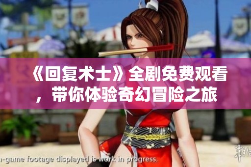 《回复术士》全剧免费观看，带你体验奇幻冒险之旅