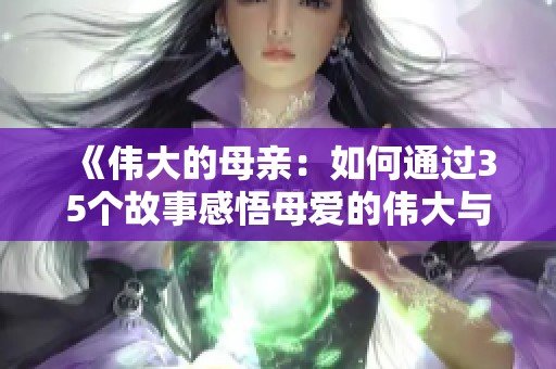 《伟大的母亲：如何通过35个故事感悟母爱的伟大与无私》