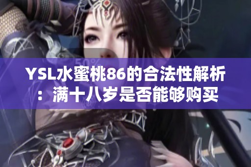 YSL水蜜桃86的合法性解析：满十八岁是否能够购买