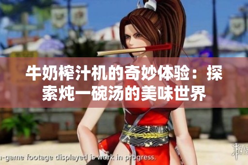 牛奶榨汁机的奇妙体验：探索炖一碗汤的美味世界