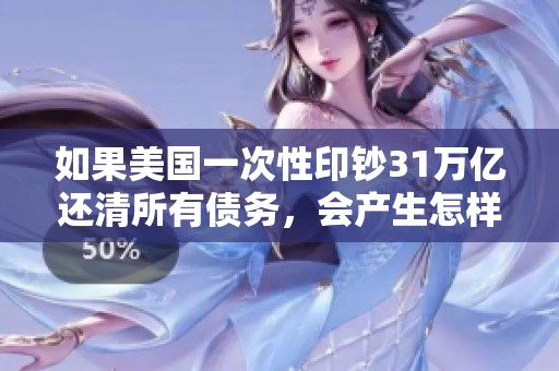 如果美国一次性印钞31万亿还清所有债务，会产生怎样的经济影响