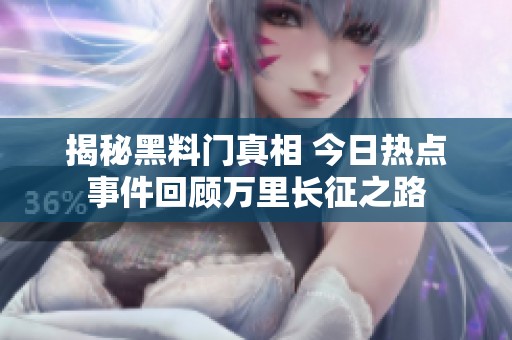 揭秘黑料门真相 今日热点事件回顾万里长征之路