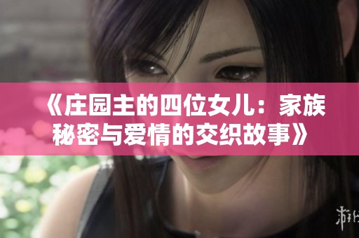 《庄园主的四位女儿：家族秘密与爱情的交织故事》