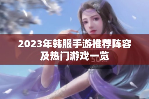 2023年韩服手游推荐阵容及热门游戏一览