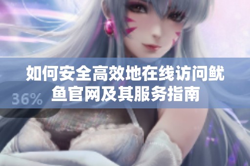 如何安全高效地在线访问鱿鱼官网及其服务指南