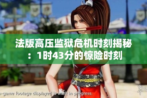 法版高压监狱危机时刻揭秘：1时43分的惊险时刻