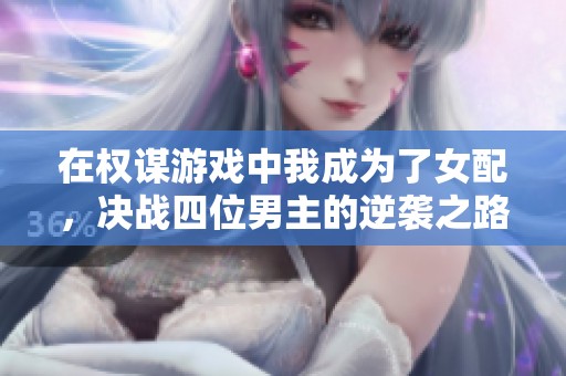 在权谋游戏中我成为了女配，决战四位男主的逆袭之路