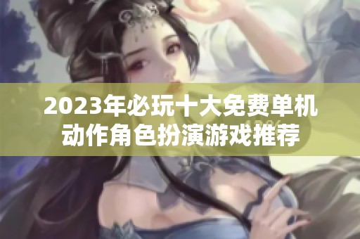2023年必玩十大免费单机动作角色扮演游戏推荐