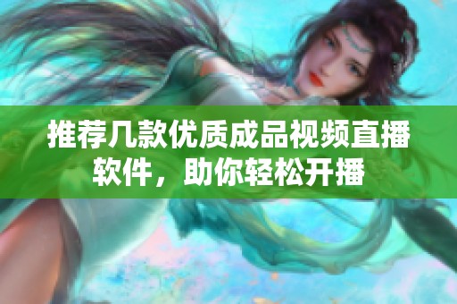 推荐几款优质成品视频直播软件，助你轻松开播