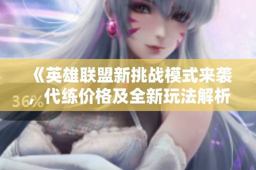 《英雄联盟新挑战模式来袭，代练价格及全新玩法解析》