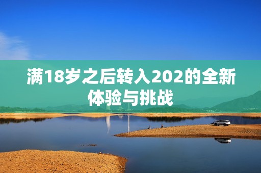 满18岁之后转入202的全新体验与挑战