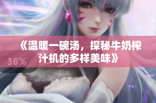 《温暖一碗汤，探秘牛奶榨汁机的多样美味》