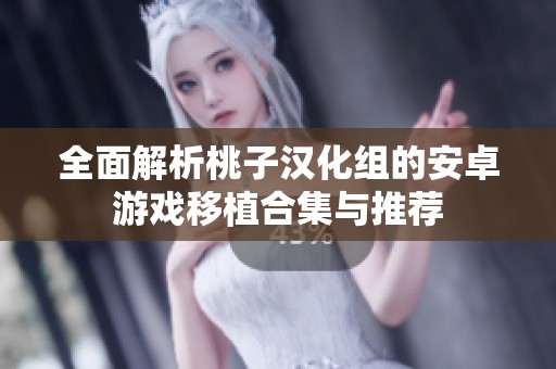 全面解析桃子汉化组的安卓游戏移植合集与推荐