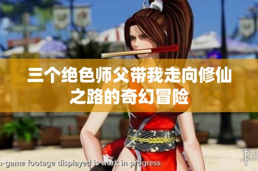 三个绝色师父带我走向修仙之路的奇幻冒险