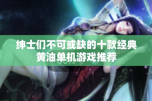 绅士们不可或缺的十款经典黄油单机游戏推荐