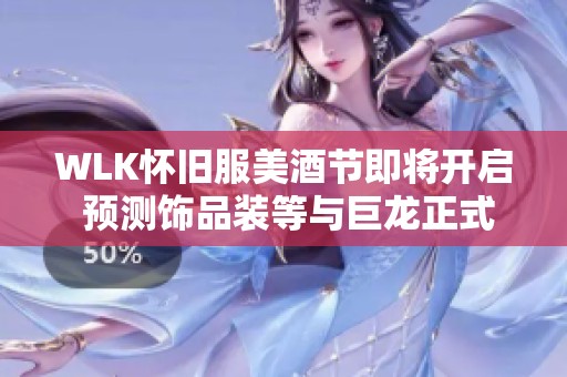 WLK怀旧服美酒节即将开启 预测饰品装等与巨龙正式服动向