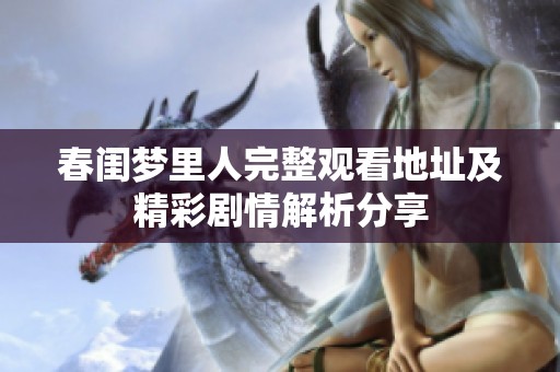 春闺梦里人完整观看地址及精彩剧情解析分享