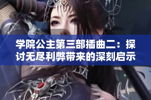 学院公主第三部插曲二：探讨无尽利弊带来的深刻启示