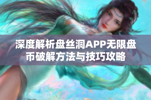 深度解析盘丝洞APP无限盘币破解方法与技巧攻略