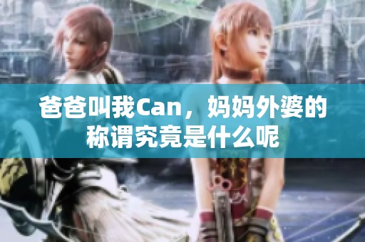 爸爸叫我Can，妈妈外婆的称谓究竟是什么呢