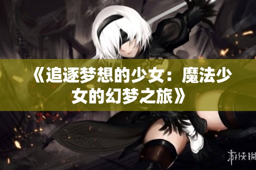 《追逐梦想的少女：魔法少女的幻梦之旅》