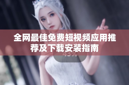 全网最佳免费短视频应用推荐及下载安装指南