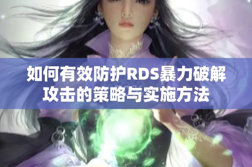 如何有效防护RDS暴力破解攻击的策略与实施方法