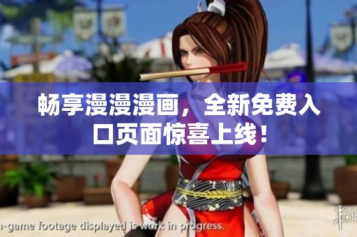 畅享漫漫漫画，全新免费入口页面惊喜上线！