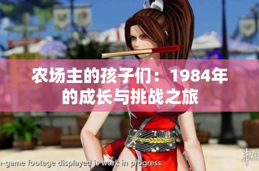 农场主的孩子们：1984年的成长与挑战之旅