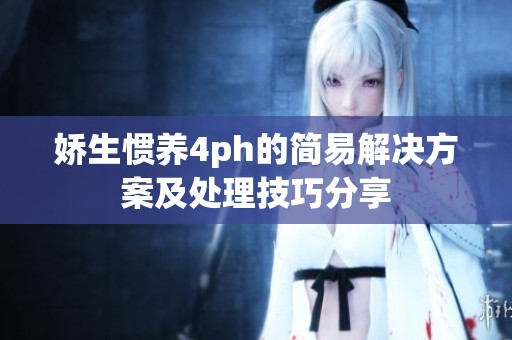 娇生惯养4ph的简易解决方案及处理技巧分享